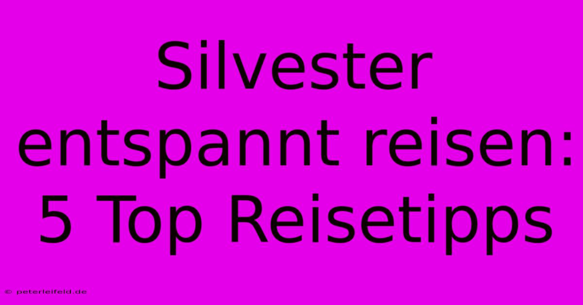 Silvester Entspannt Reisen: 5 Top Reisetipps