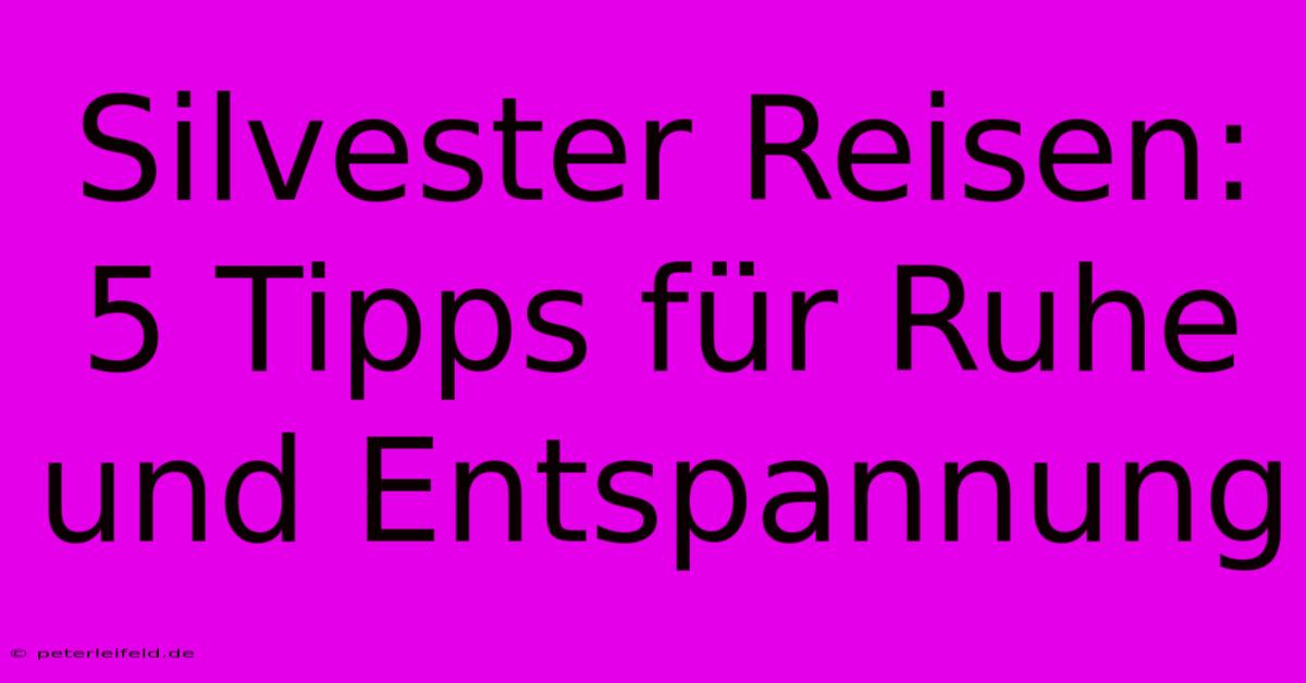 Silvester Reisen: 5 Tipps Für Ruhe Und Entspannung