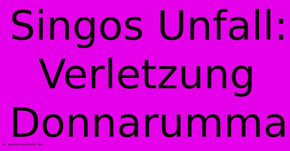 Singos Unfall: Verletzung Donnarumma