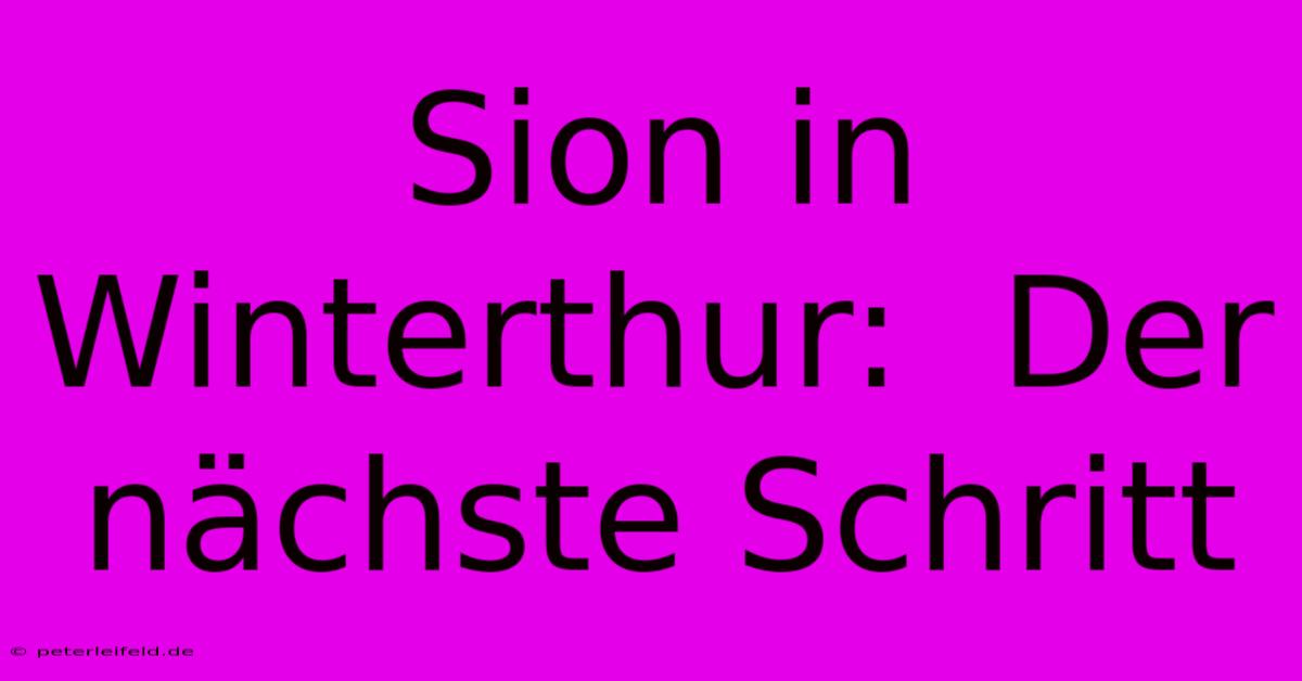 Sion In Winterthur:  Der Nächste Schritt