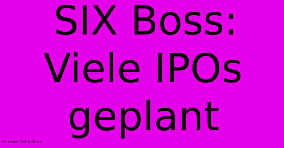 SIX Boss: Viele IPOs Geplant