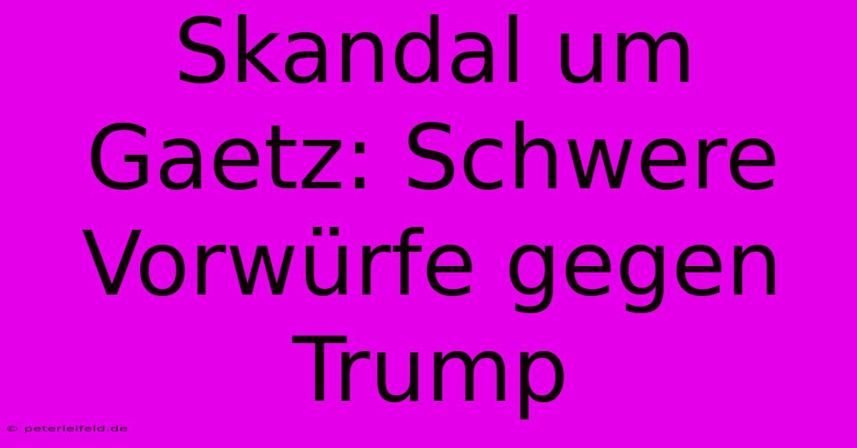 Skandal Um Gaetz: Schwere Vorwürfe Gegen Trump