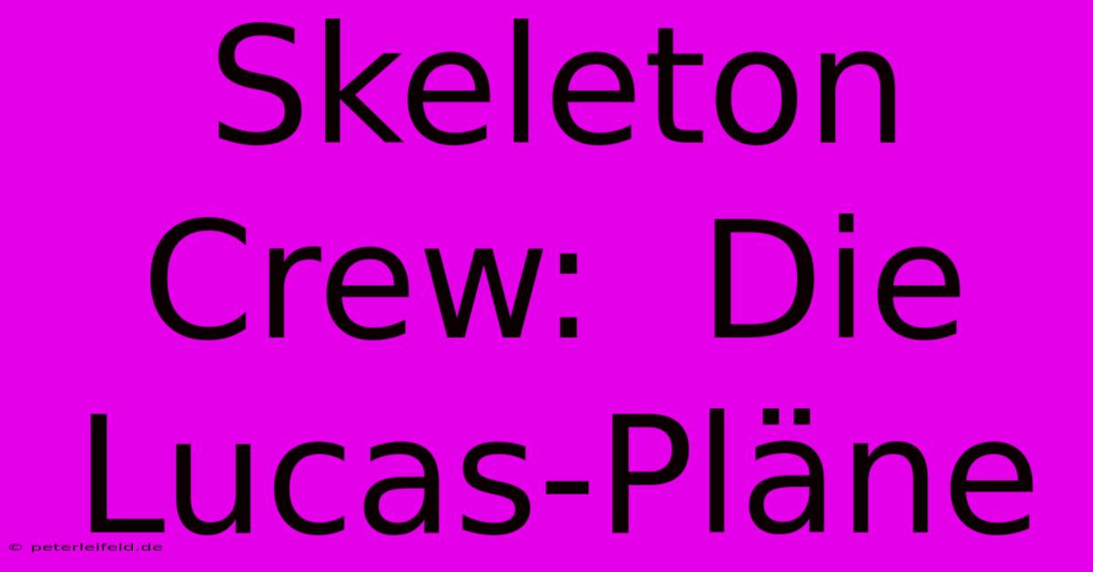 Skeleton Crew:  Die Lucas-Pläne