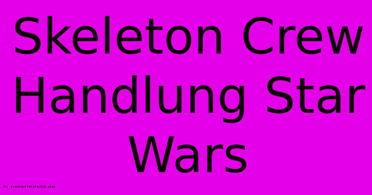 Skeleton Crew Handlung Star Wars