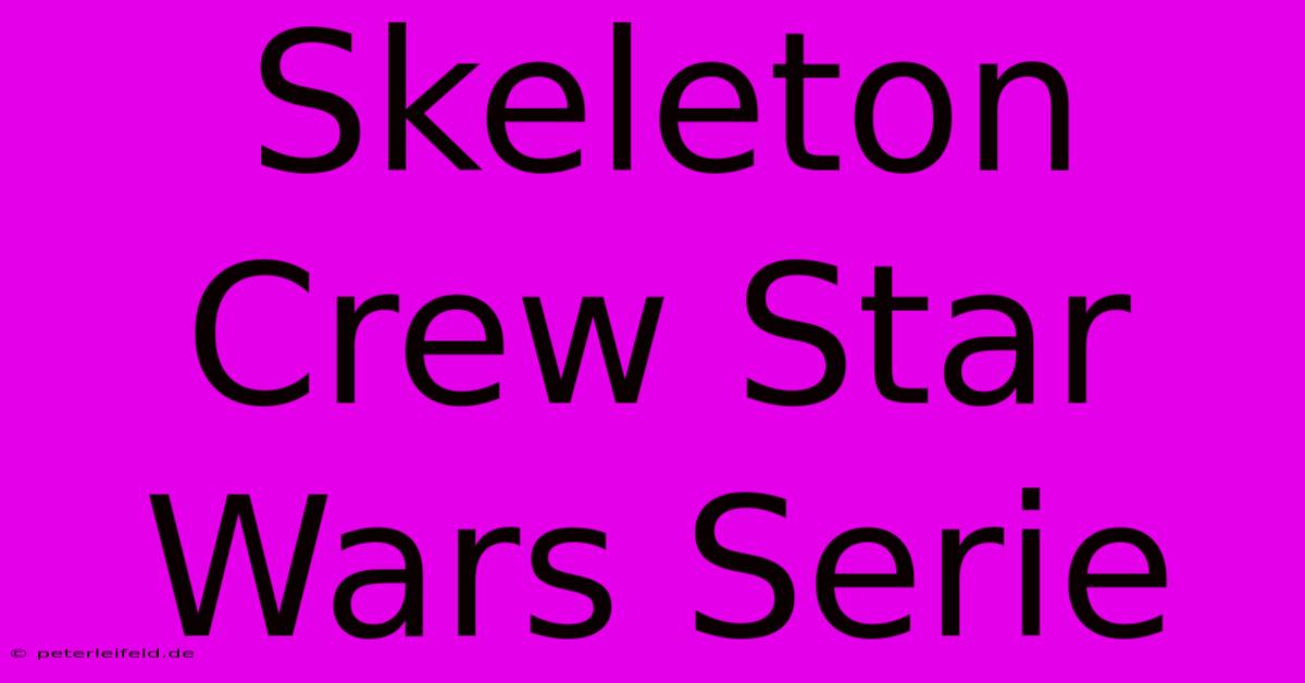 Skeleton Crew Star Wars Serie