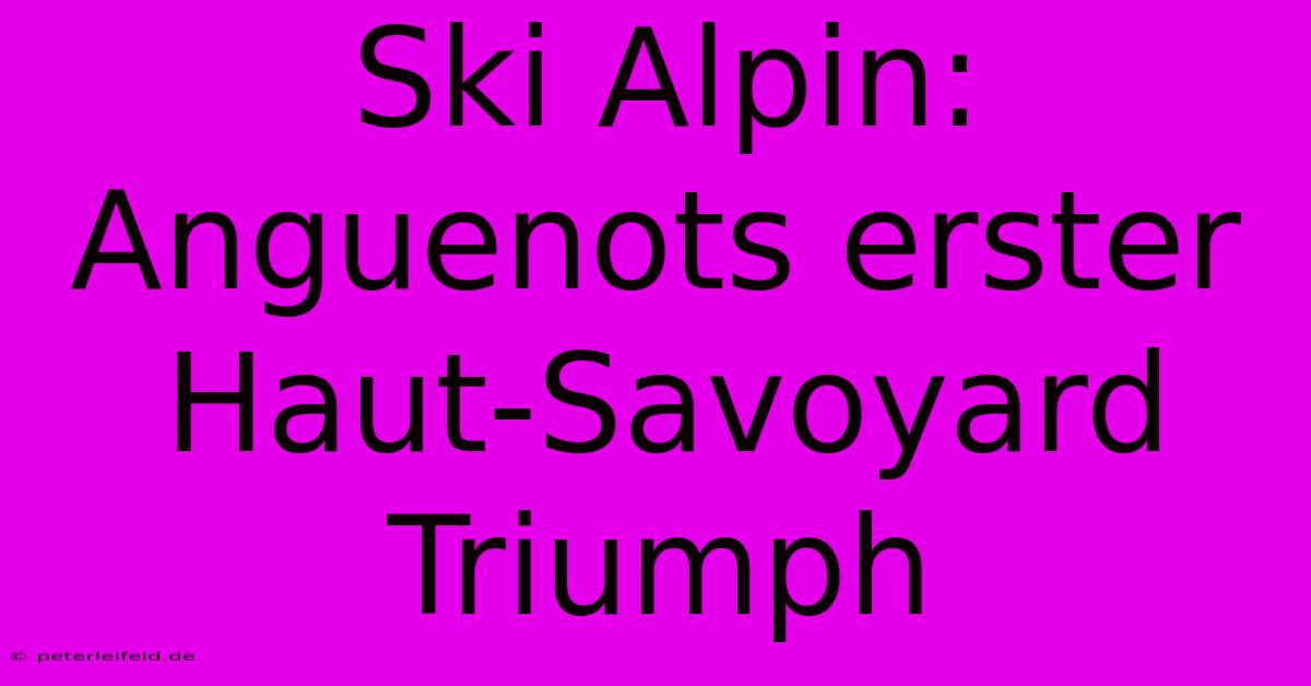 Ski Alpin: Anguenots Erster Haut-Savoyard Triumph