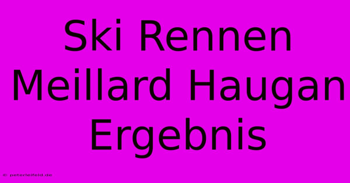 Ski Rennen Meillard Haugan Ergebnis