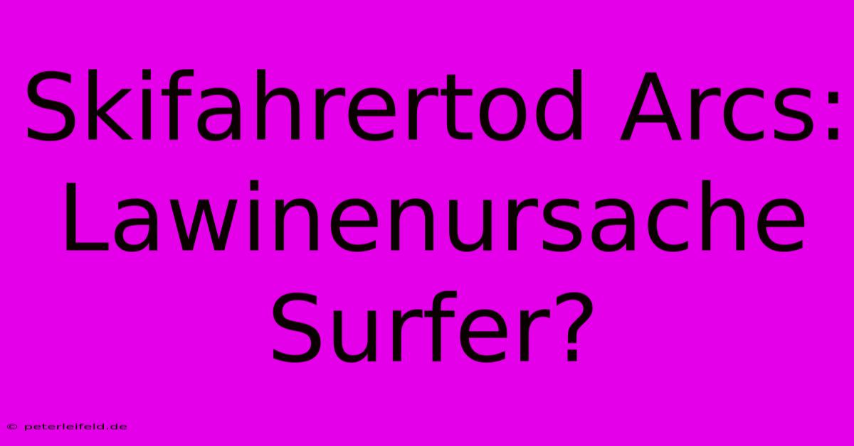 Skifahrertod Arcs: Lawinenursache Surfer?