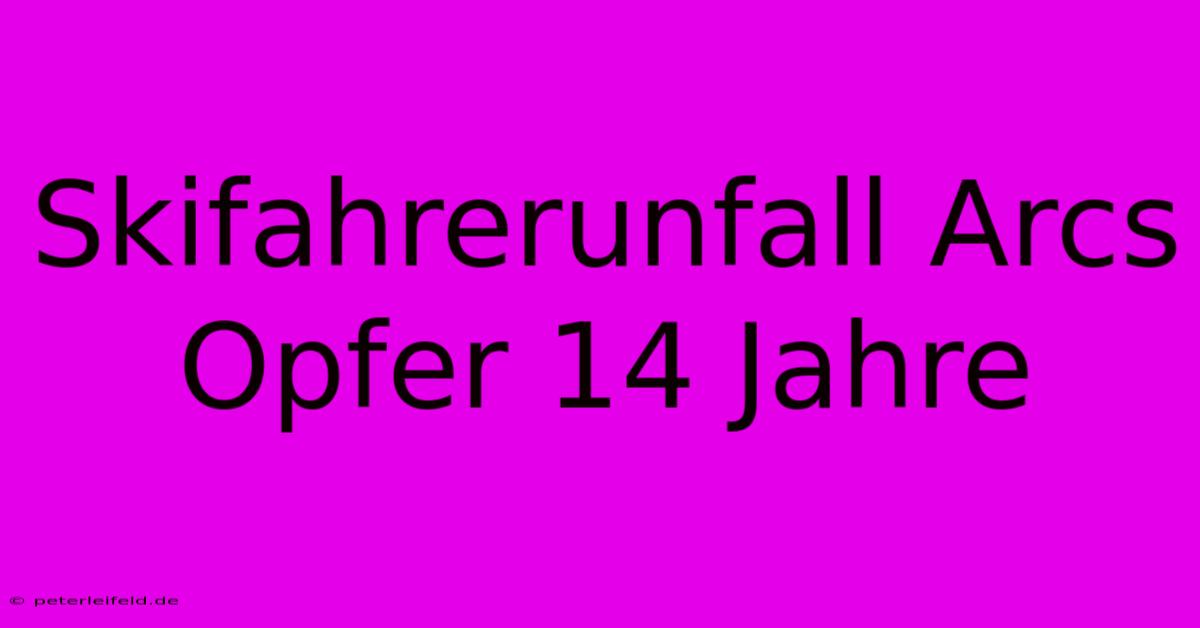 Skifahrerunfall Arcs Opfer 14 Jahre