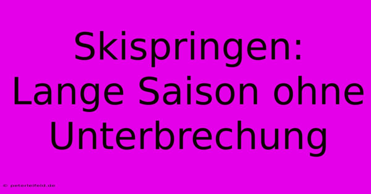 Skispringen: Lange Saison Ohne Unterbrechung