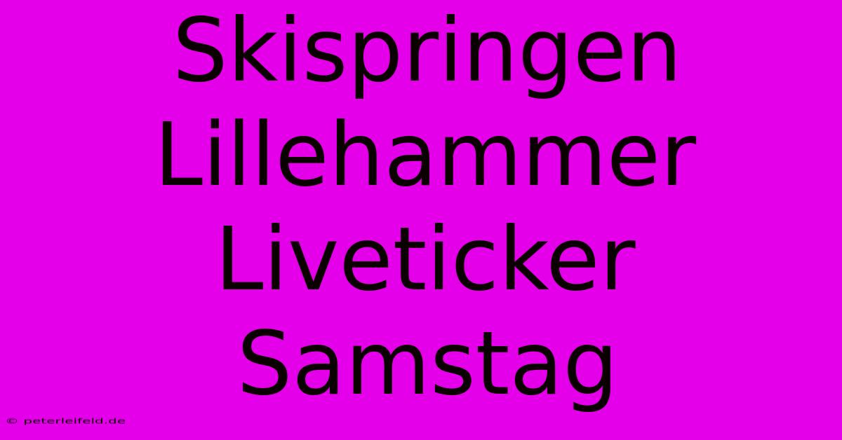 Skispringen Lillehammer Liveticker Samstag