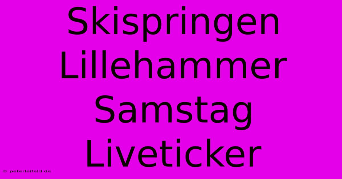 Skispringen Lillehammer Samstag Liveticker