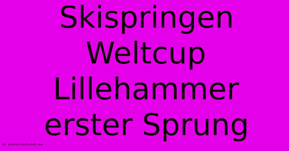 Skispringen Weltcup Lillehammer Erster Sprung