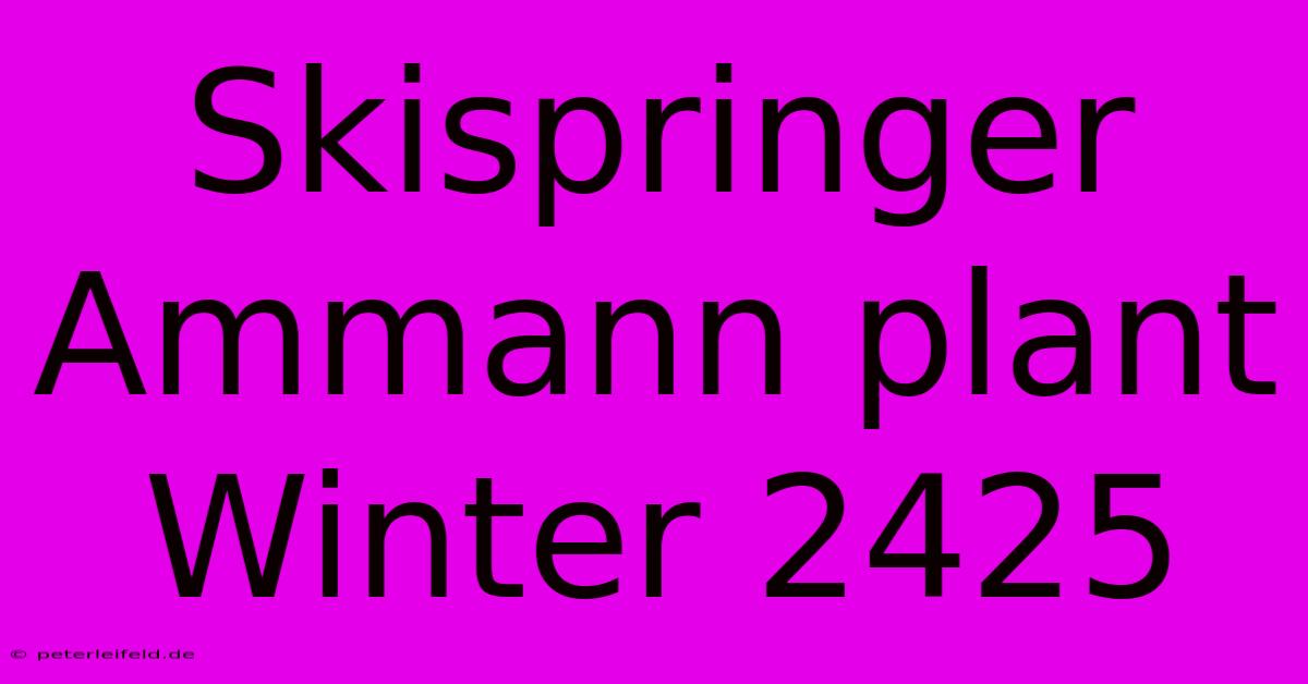 Skispringer Ammann Plant Winter 2425