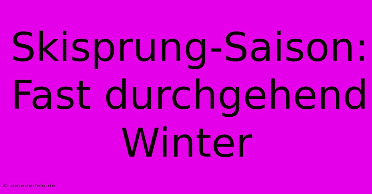 Skisprung-Saison:  Fast Durchgehend Winter