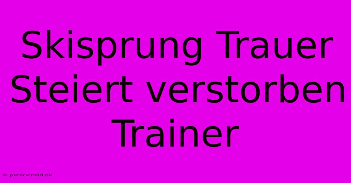 Skisprung Trauer Steiert Verstorben Trainer