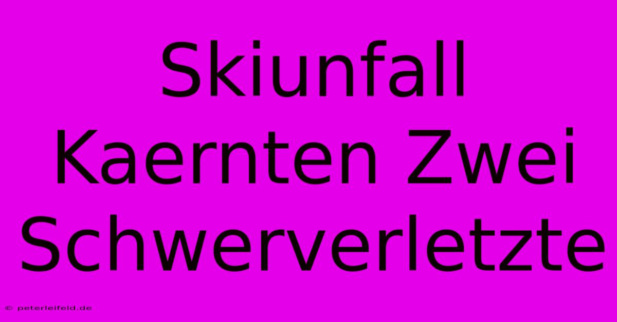 Skiunfall Kaernten Zwei Schwerverletzte