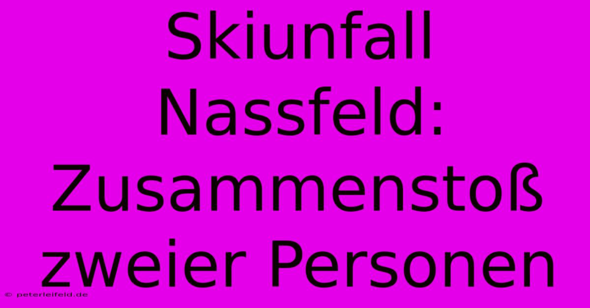 Skiunfall Nassfeld: Zusammenstoß Zweier Personen