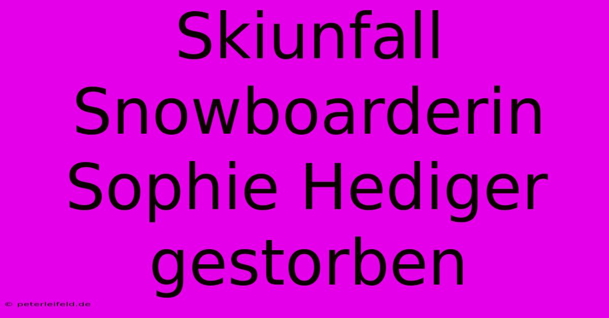 Skiunfall Snowboarderin Sophie Hediger Gestorben