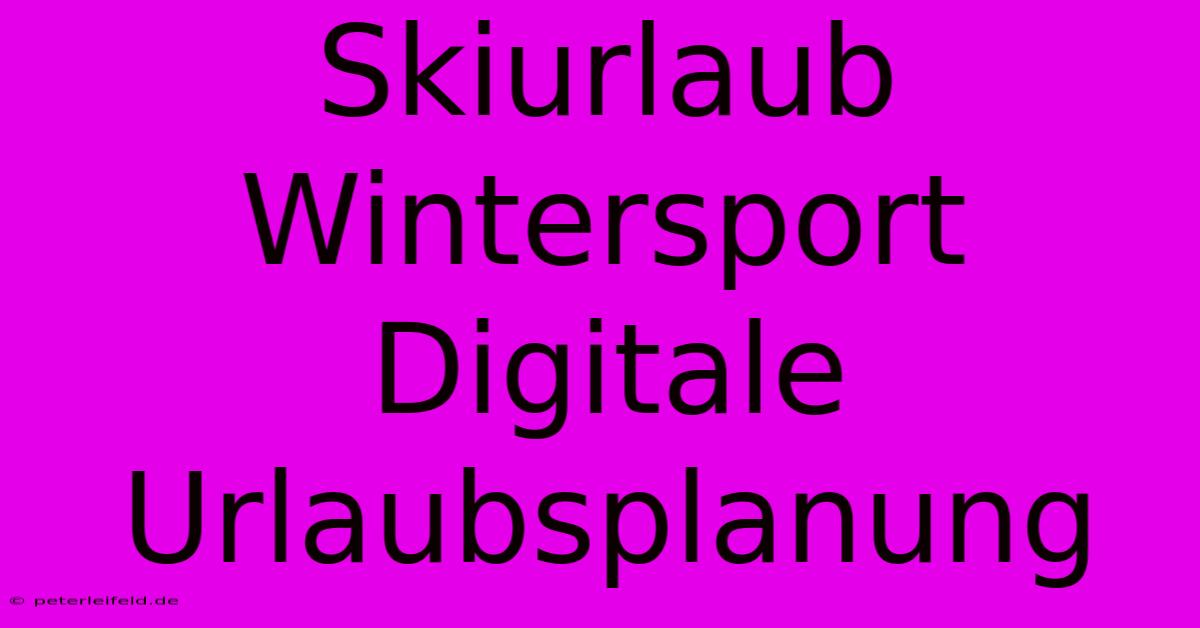 Skiurlaub Wintersport Digitale Urlaubsplanung