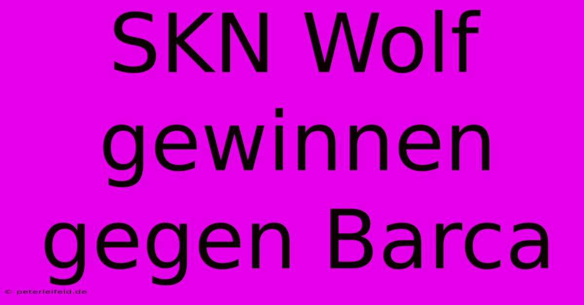 SKN Wolf Gewinnen Gegen Barca