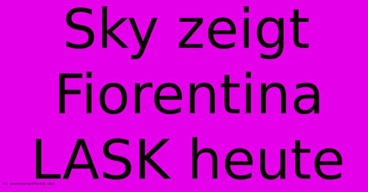 Sky Zeigt Fiorentina LASK Heute