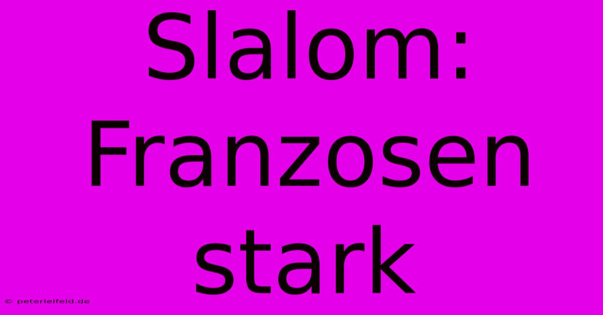 Slalom: Franzosen Stark