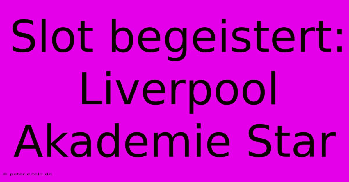 Slot Begeistert: Liverpool Akademie Star