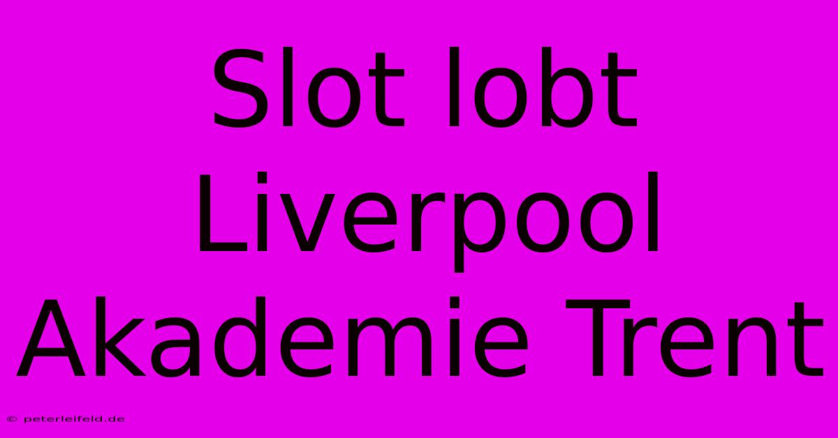 Slot Lobt Liverpool Akademie Trent