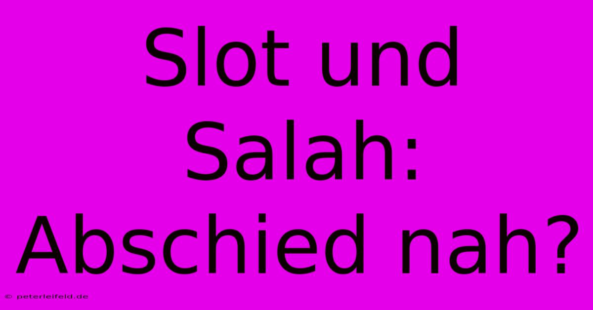 Slot Und Salah: Abschied Nah?