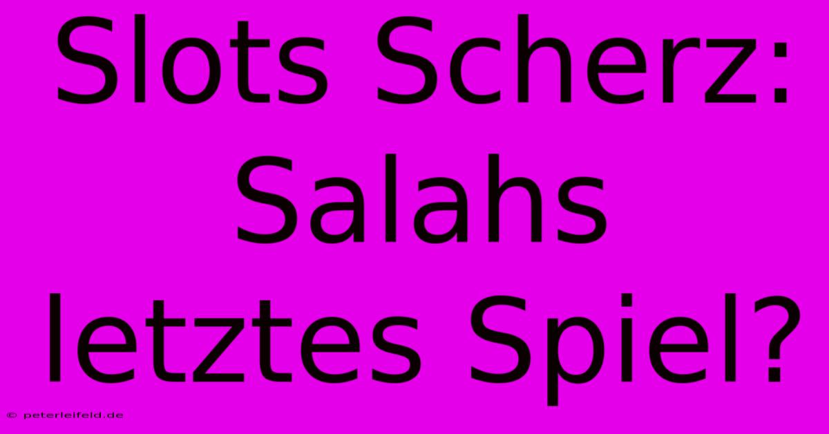 Slots Scherz: Salahs Letztes Spiel?