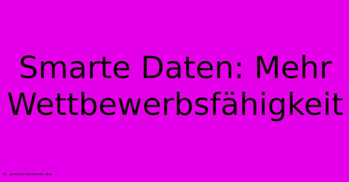 Smarte Daten: Mehr Wettbewerbsfähigkeit