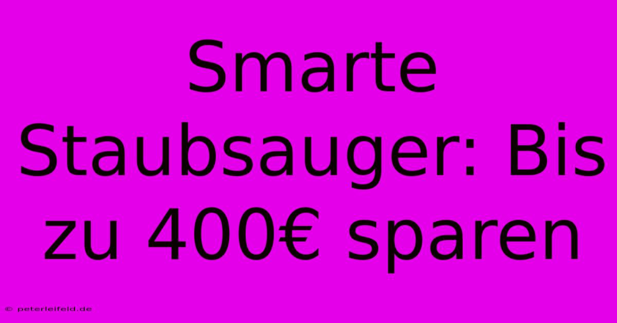 Smarte Staubsauger: Bis Zu 400€ Sparen