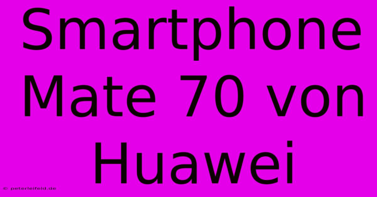 Smartphone Mate 70 Von Huawei