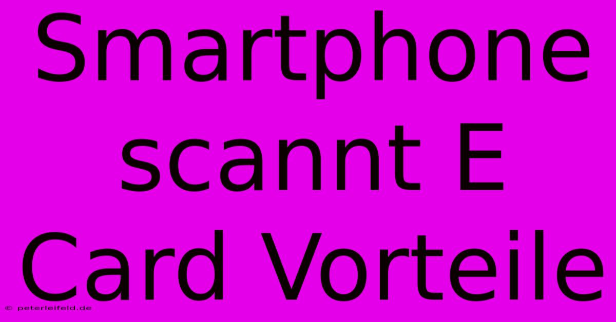 Smartphone Scannt E Card Vorteile