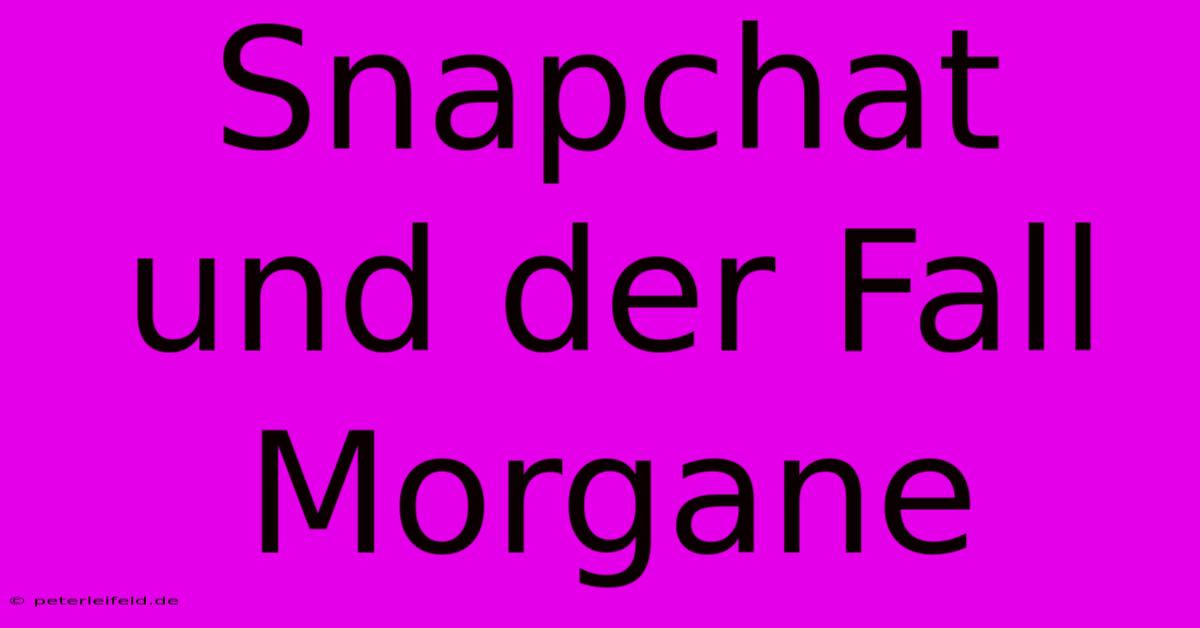 Snapchat Und Der Fall Morgane