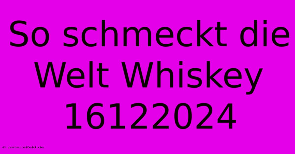 So Schmeckt Die Welt Whiskey 16122024