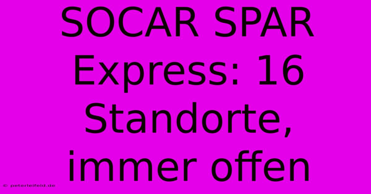 SOCAR SPAR Express: 16 Standorte, Immer Offen