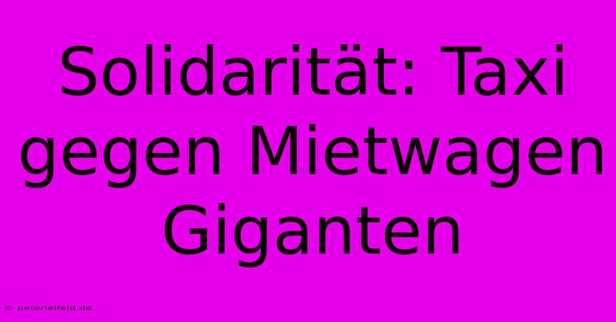 Solidarität: Taxi Gegen Mietwagen Giganten