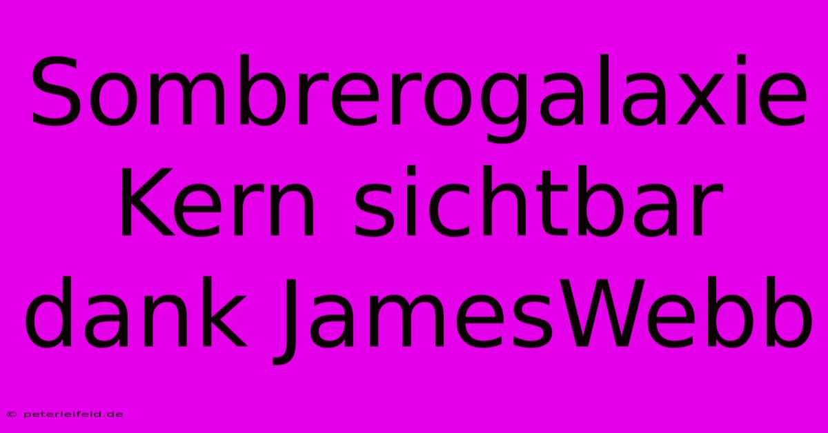 Sombrerogalaxie Kern Sichtbar Dank JamesWebb