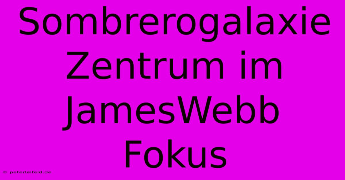 Sombrerogalaxie Zentrum Im JamesWebb Fokus