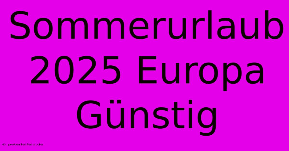 Sommerurlaub 2025 Europa Günstig