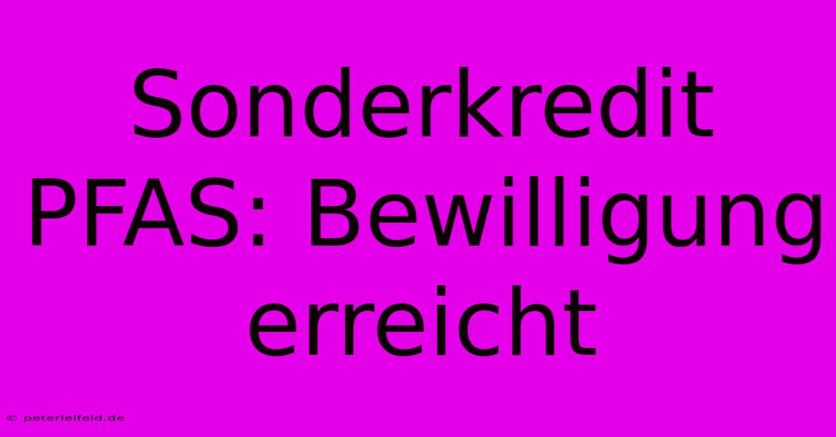 Sonderkredit PFAS: Bewilligung Erreicht