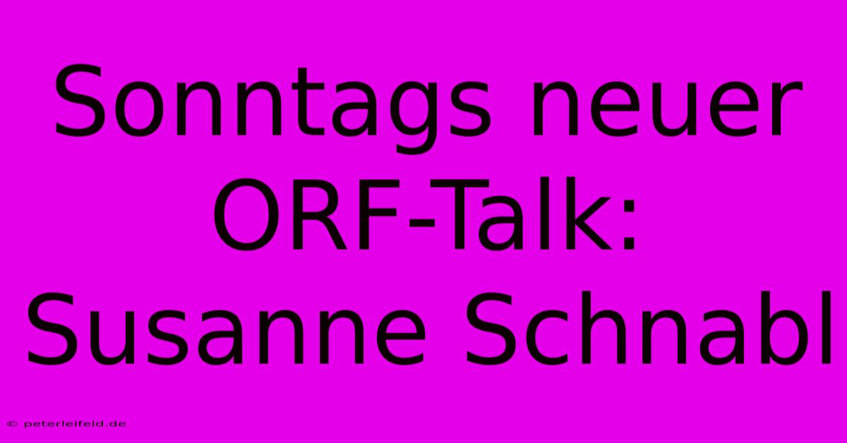 Sonntags Neuer ORF-Talk: Susanne Schnabl