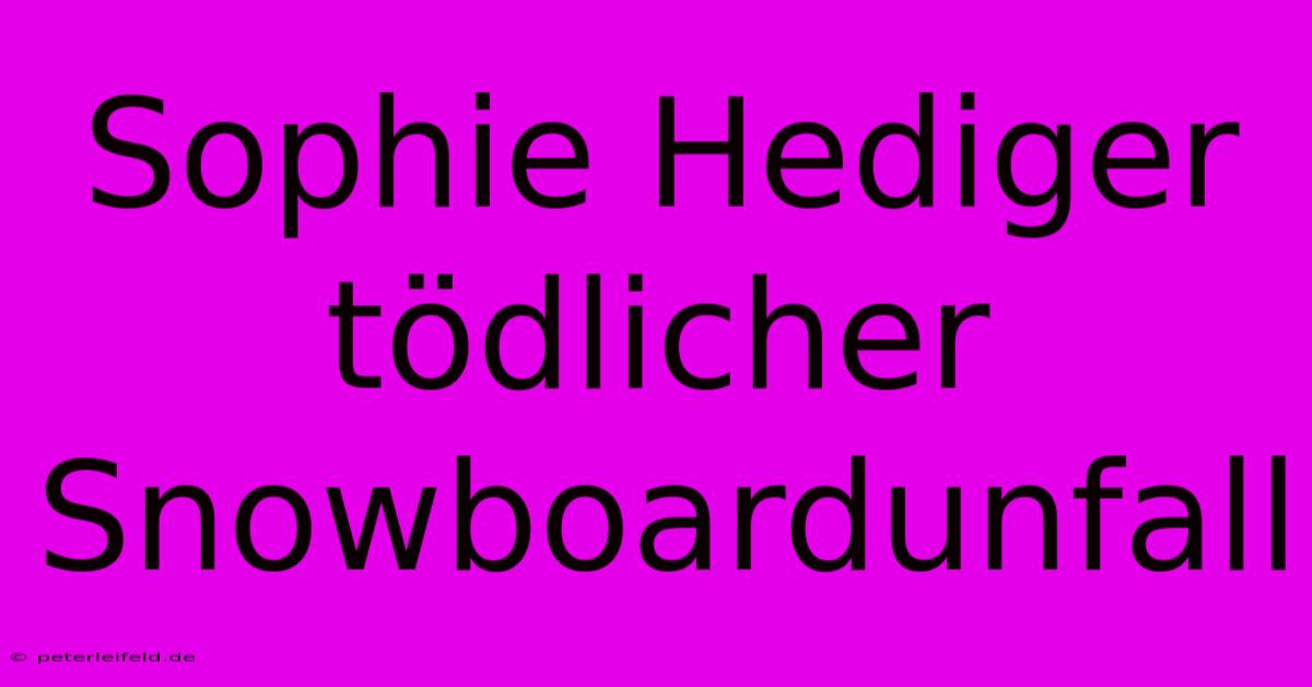 Sophie Hediger Tödlicher Snowboardunfall