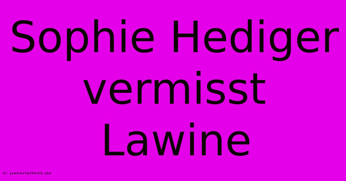 Sophie Hediger Vermisst Lawine