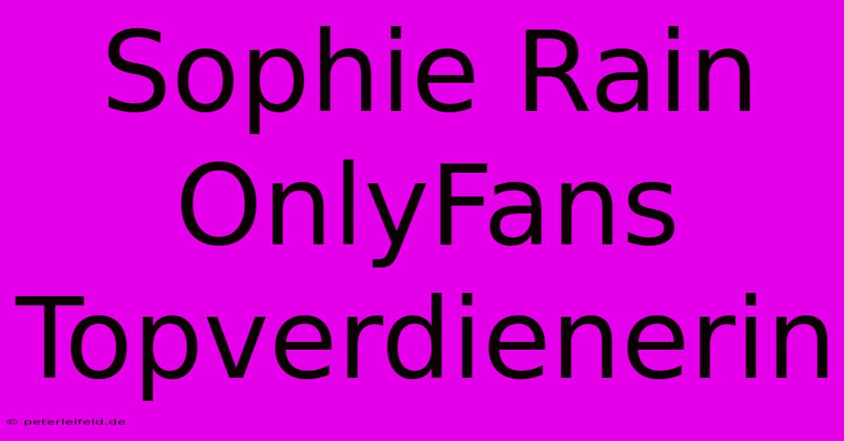 Sophie Rain OnlyFans Topverdienerin