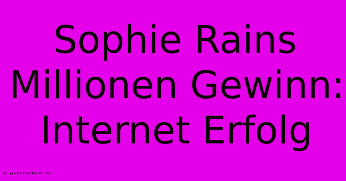 Sophie Rains Millionen Gewinn: Internet Erfolg