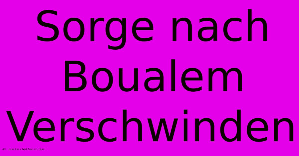 Sorge Nach Boualem Verschwinden