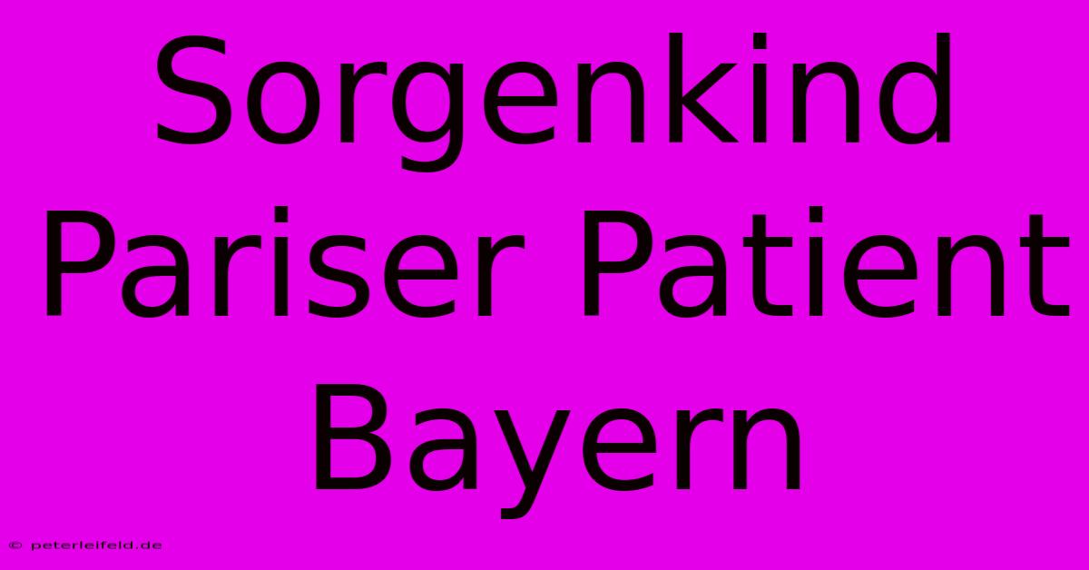 Sorgenkind Pariser Patient Bayern